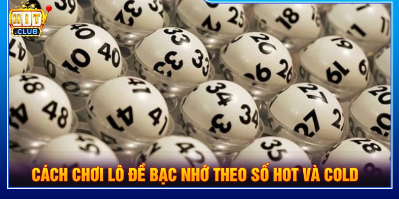 Cách chơi lô đề bạc nhớ theo số hot và số cold
