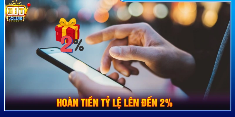 Chương trình hoàn tiền tỷ lệ lên đến 2%